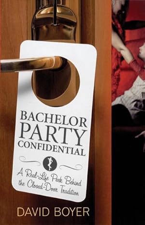Imagen del vendedor de Bachelor Party Confidential : A Real-Life Peek Behind the Closed-Door Tradition a la venta por AHA-BUCH GmbH