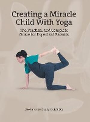Seller image for Creating a Miracle Child with Yoga : The Practical and Complete Guide for Expectant Parents for sale by AHA-BUCH GmbH