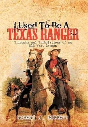 Bild des Verk�ufers f�r I Used to Be a Texas Ranger : Triumphs and Tribulations of an Old West Lawman zum Verkauf von AHA-BUCH GmbH