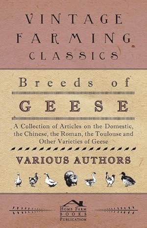 Immagine del venditore per Breeds of Geese - A Collection of Articles on the Domestic, the Chinese, the Roman, the Toulouse and Other Varieties of Geese venduto da AHA-BUCH GmbH