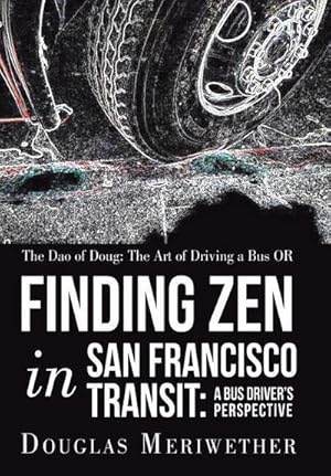 Immagine del venditore per The Dao of Doug : The Art of Driving a Bus OR Finding Zen in San Francisco Transit: A Bus Driver's Perspective venduto da AHA-BUCH GmbH