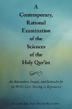 Seller image for A Contemporary, Rational Examination of the Sciences of the Holy Qur' N : An Admonition, Insight, and Reminder for the 99 Per Cent Turning in Repenta for sale by AHA-BUCH GmbH
