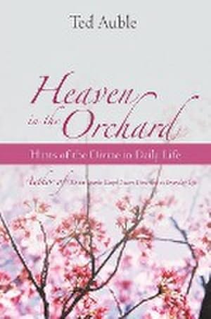 Bild des Verkufers fr Heaven in the Orchard : Hints of the Divine in Daily Life zum Verkauf von AHA-BUCH GmbH