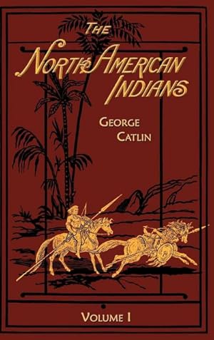 Seller image for The North American Indians Volume 1 of 2 : Being Letters and Notes on Their Manners Customs and Conditions for sale by AHA-BUCH GmbH