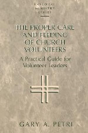 Imagen del vendedor de The Proper Care and Feeding of Church Volunteers : A Practical Guide for Volunteer Leaders a la venta por AHA-BUCH GmbH