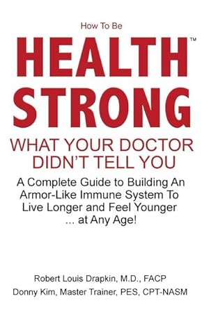 Immagine del venditore per How to be Health Strong : What Your Doctor Didn't Tell You-A Complete Guide to Building an Armor-Like Immune System to Live Longer and Feel Younger . at Any Age! venduto da AHA-BUCH GmbH