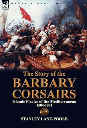 Seller image for The Story of the Barbary Corsairs : Islamic Pirates of the Mediterranean 1504-1881 for sale by AHA-BUCH GmbH
