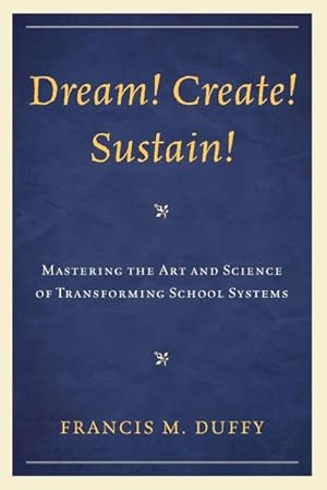 Imagen del vendedor de Dream! Create! Sustain! : Mastering the Art and Science of Transforming School Systems a la venta por AHA-BUCH GmbH