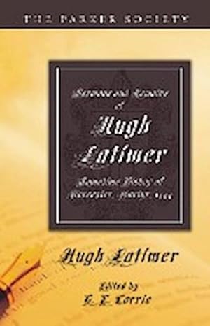 Bild des Verkufers fr Sermons and Remains of Hugh Latimer, Sometime Bishop of Worcester, Martyr, 1555 zum Verkauf von AHA-BUCH GmbH