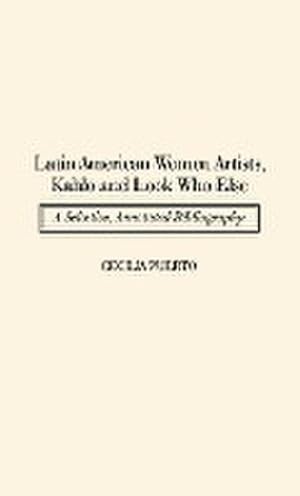 Bild des Verkufers fr Latin American Women Artists, Kahlo and Look Who Else : A Selective, Annotated Bibliography zum Verkauf von AHA-BUCH GmbH