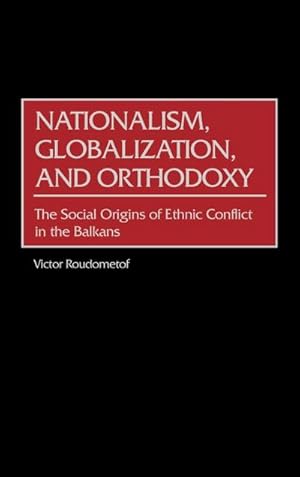 Seller image for Nationalism, Globalization, and Orthodoxy : The Social Origins of Ethnic Conflict in the Balkans for sale by AHA-BUCH GmbH