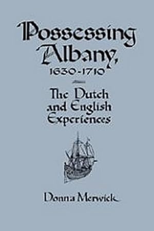Bild des Verkufers fr Possessing Albany, 1630 1710 : The Dutch and English Experiences zum Verkauf von AHA-BUCH GmbH