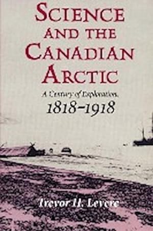 Bild des Verkufers fr Science and the Canadian Arctic : A Century of Exploration, 1818 1918 zum Verkauf von AHA-BUCH GmbH