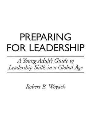 Seller image for Preparing for Leadership : A Young Adult's Guide to Leadership Skills in a Global Age for sale by AHA-BUCH GmbH