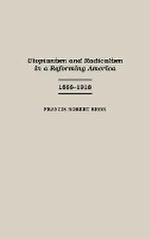 Image du vendeur pour Utopianism and Radicalism in a Reforming America : 1888-1918 mis en vente par AHA-BUCH GmbH