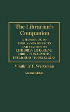 Seller image for The Librarian's Companion : A Handbook of Thousands of Facts and Figures on Libraries / Librarians, Books / Newspapers, Publishers / Booksellers S for sale by AHA-BUCH GmbH