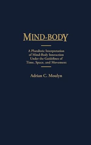 Seller image for Mind-Body : A Pluralistic Interpretation of Mind-Body Interaction Under the Guidelines of Time, Space, and Movement for sale by AHA-BUCH GmbH