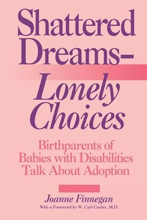 Seller image for Shattered Dreams--Lonely Choices : Birthparents of Babies with Disabilities Talk about Adoption for sale by AHA-BUCH GmbH