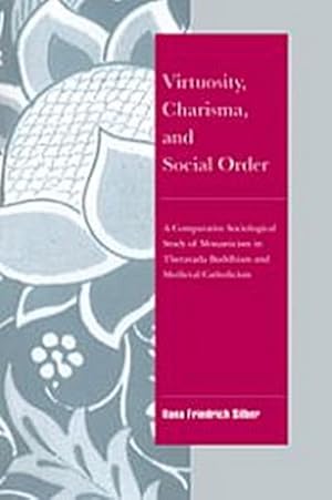 Bild des Verkufers fr Virtuosity, Charisma and Social Order : A Comparative Sociological Study of Monasticism in Theravada Buddhism and Medieval Catholicism zum Verkauf von AHA-BUCH GmbH