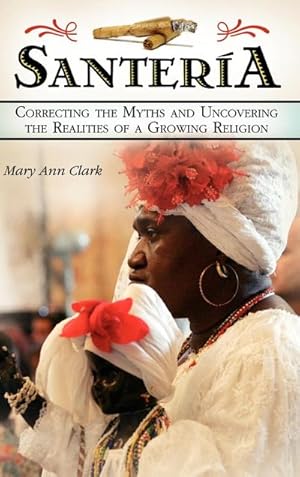 Immagine del venditore per Santeria : Correcting the Myths and Uncovering the Realities of a Growing Religion venduto da AHA-BUCH GmbH