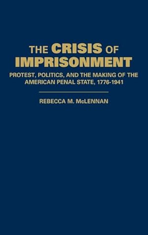 Imagen del vendedor de The Crisis of Imprisonment : Protest, Politics, and the Making of the American Penal State, 1776 1941 a la venta por AHA-BUCH GmbH