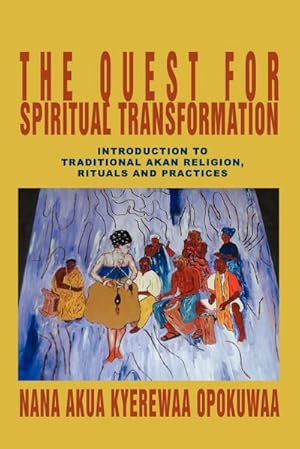 Imagen del vendedor de The Quest For Spiritual Transformation : Introduction to Traditional Akan Religion, Rituals and Practices a la venta por AHA-BUCH GmbH