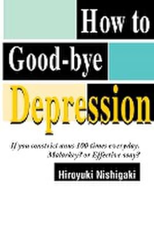 Seller image for How to Good-Bye Depression : If You Constrictanus 100 Times Everyday. Malarkey?or Effective Way? for sale by AHA-BUCH GmbH