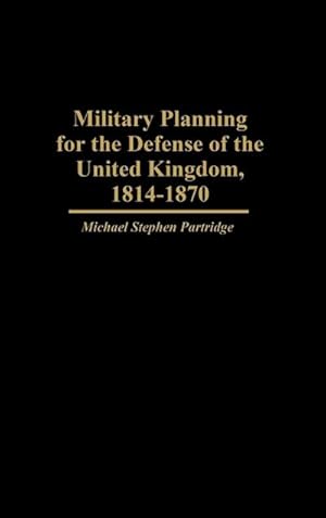 Immagine del venditore per Military Planning for the Defense of the United Kingdom, 1814-1870 venduto da AHA-BUCH GmbH