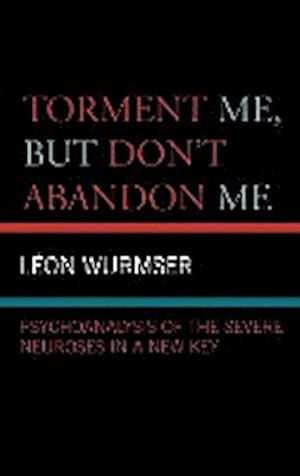 Immagine del venditore per Torment Me, But Don't Abandon Me : Psychoanalysis of the Severe Neuroses in a New Key venduto da AHA-BUCH GmbH