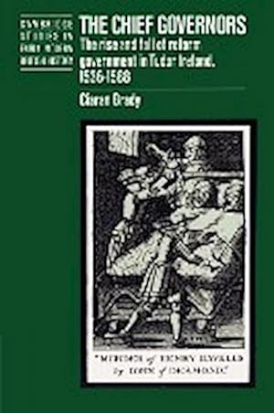 Bild des Verkufers fr The Chief Governors : The Rise and Fall of Reform Government in Tudor Ireland 1536 1588 zum Verkauf von AHA-BUCH GmbH