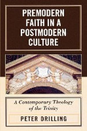 Imagen del vendedor de Premodern Faith in a Postmodern Culture : A Contemporary Theology of the Trinity a la venta por AHA-BUCH GmbH