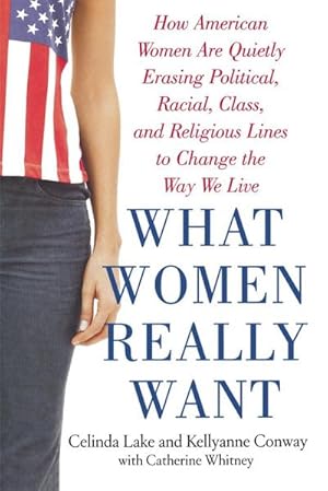 Seller image for What Women Really Want : How American Women Are Quietly Erasing Political, Racial, Class, and Religious Lines to Change the Way We Live for sale by AHA-BUCH GmbH