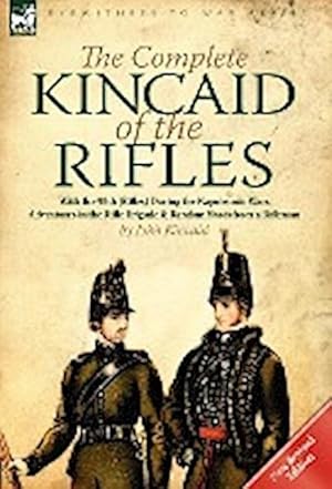 Imagen del vendedor de The Complete Kincaid of the Rifles-With the 95th (Rifles) During the Napoleonic Wars : Adventures in the Rifle Brigade & Random Shots from a Rifleman a la venta por AHA-BUCH GmbH