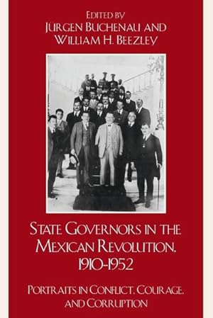 Image du vendeur pour State Governors in the Mexican Revolution, 1910-1952 : Portraits in Conflict, Courage, and Corruption mis en vente par AHA-BUCH GmbH