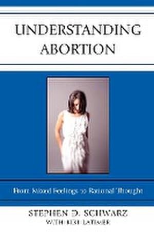 Imagen del vendedor de Understanding Abortion : From Mixed Feelings to Rational Thought a la venta por AHA-BUCH GmbH