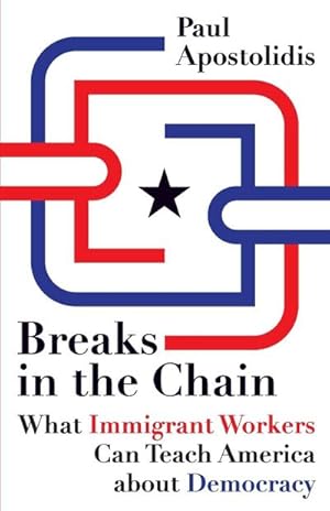 Seller image for Breaks in the Chain : What Immigrant Workers Can Teach America about Democracy for sale by AHA-BUCH GmbH