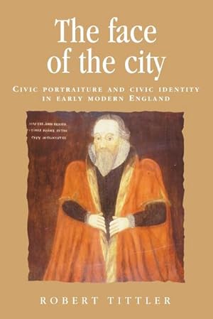 Seller image for The face of the city : Civic portraiture and civic identity in early modern England for sale by AHA-BUCH GmbH