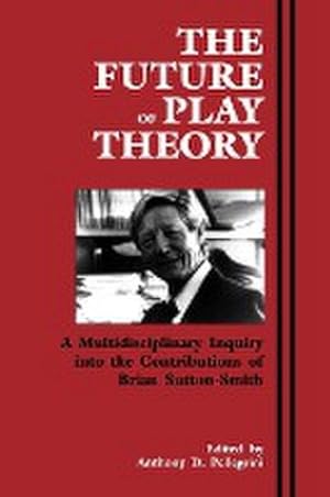 Seller image for The Future of Play Theory : A Multidisciplinary Inquiry into the Contributions of Brian Sutton-Smith for sale by AHA-BUCH GmbH