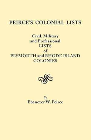 Seller image for Peirce's Colonial Lists. Civil, Military and Professional Lists of Plymouth and Rhode Island Colonies. 1621-1700 for sale by AHA-BUCH GmbH
