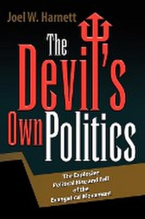 Seller image for The Devil's Own Politics : The Explosive Political Rise and Fall of the Evangelical Movement for sale by AHA-BUCH GmbH