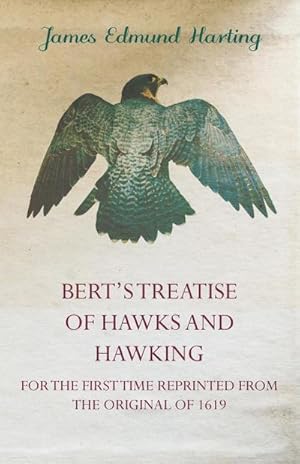 Image du vendeur pour Bert's Treatise of Hawks and Hawking - For the First Time Reprinted from the Original of 1619 mis en vente par AHA-BUCH GmbH