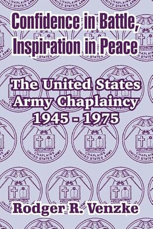 Imagen del vendedor de Confidence in Battle, Inspiration in Peace : The United States Army Chaplaincy 1945 - 1975 a la venta por AHA-BUCH GmbH