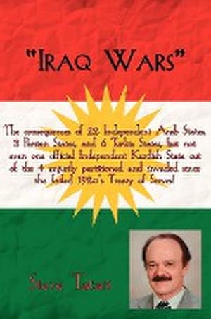 Seller image for Iraq Wars : Iraq Wars: The consequences of 22 Independent Arab States, 3 Persian States, and 6 Turkic States, but not even one official Independent Kurdish State out of the 4 unjustly partitioned and invaded since the failed 1920's Treaty of Serves! for sale by AHA-BUCH GmbH