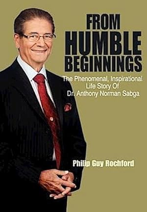 Imagen del vendedor de From Humble Beginnings : The Phenomenal, Inspirational Life Story of Dr. Anthony Norman Sabga a la venta por AHA-BUCH GmbH
