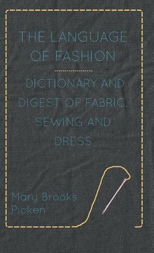 Imagen del vendedor de The Language of Fashion - Dictionary and Digest of Fabric, Sewing and Dress a la venta por AHA-BUCH GmbH