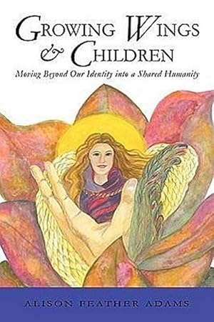 Seller image for Growing Wings & Children : Moving Beyond Our Identity Into a Shared Humanity for sale by AHA-BUCH GmbH