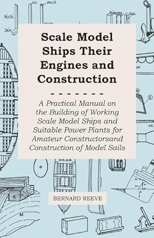 Immagine del venditore per Scale Model Ships Their Engines and Construction - A Practical Manual on the Building of Working Scale Model Ships and Suitable Power Plants for Amateur Constructors venduto da AHA-BUCH GmbH