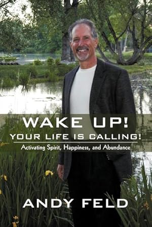 Imagen del vendedor de WAKE UP! YOUR LIFE IS CALLING! : Activating Spirit, Happiness, and Abundance a la venta por AHA-BUCH GmbH