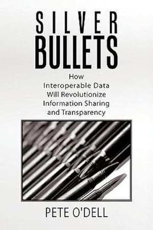 Image du vendeur pour Silver Bullets : How Interoperable Data Will Revolutionize Information Sharing and Transparency mis en vente par AHA-BUCH GmbH