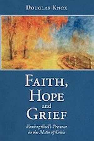 Imagen del vendedor de Faith, Hope and Grief : Finding God's Presence in the Midst of Crisis a la venta por AHA-BUCH GmbH